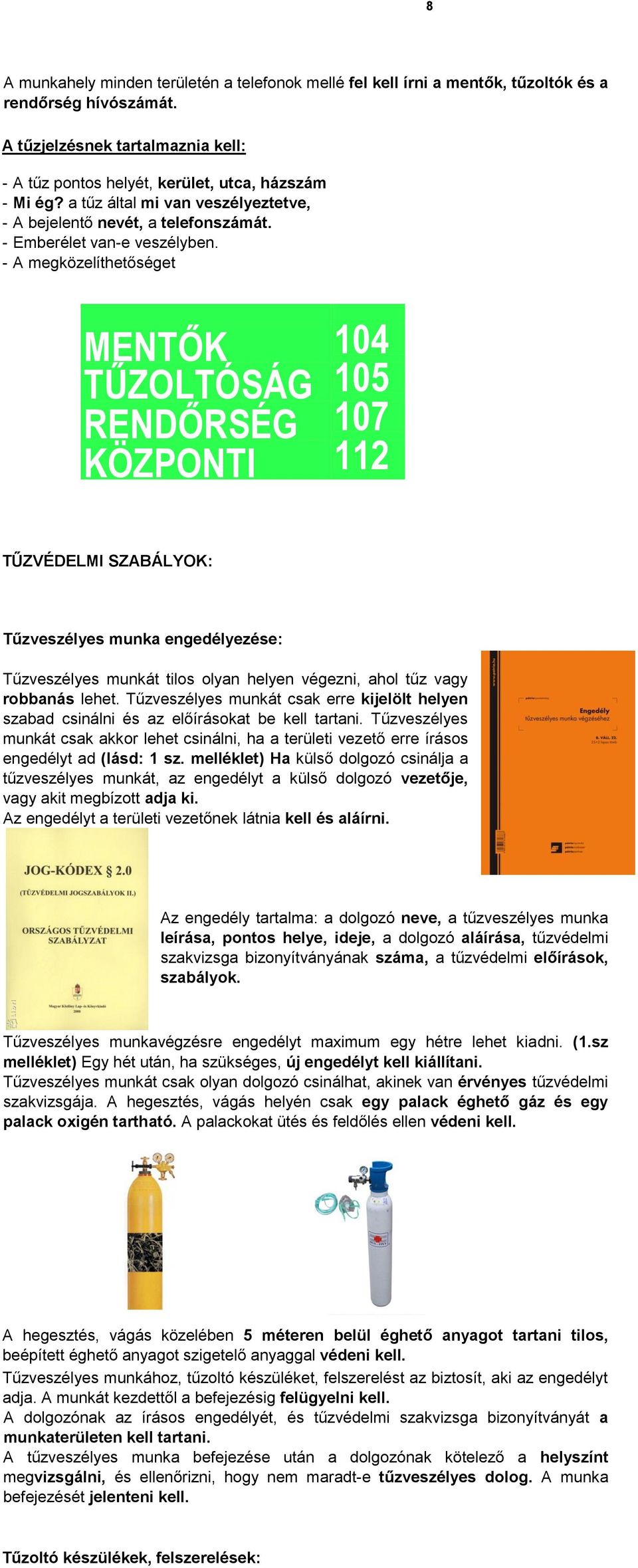 - A megközelíthetőséget MENTŐK 104 TŰZOLTÓSÁG 105 RENDŐRSÉG 107 KÖZPONTI 112 TŰZVÉDELMI SZABÁLYOK: Tűzveszélyes munka engedélyezése: Tűzveszélyes munkát tilos olyan helyen végezni, ahol tűz vagy