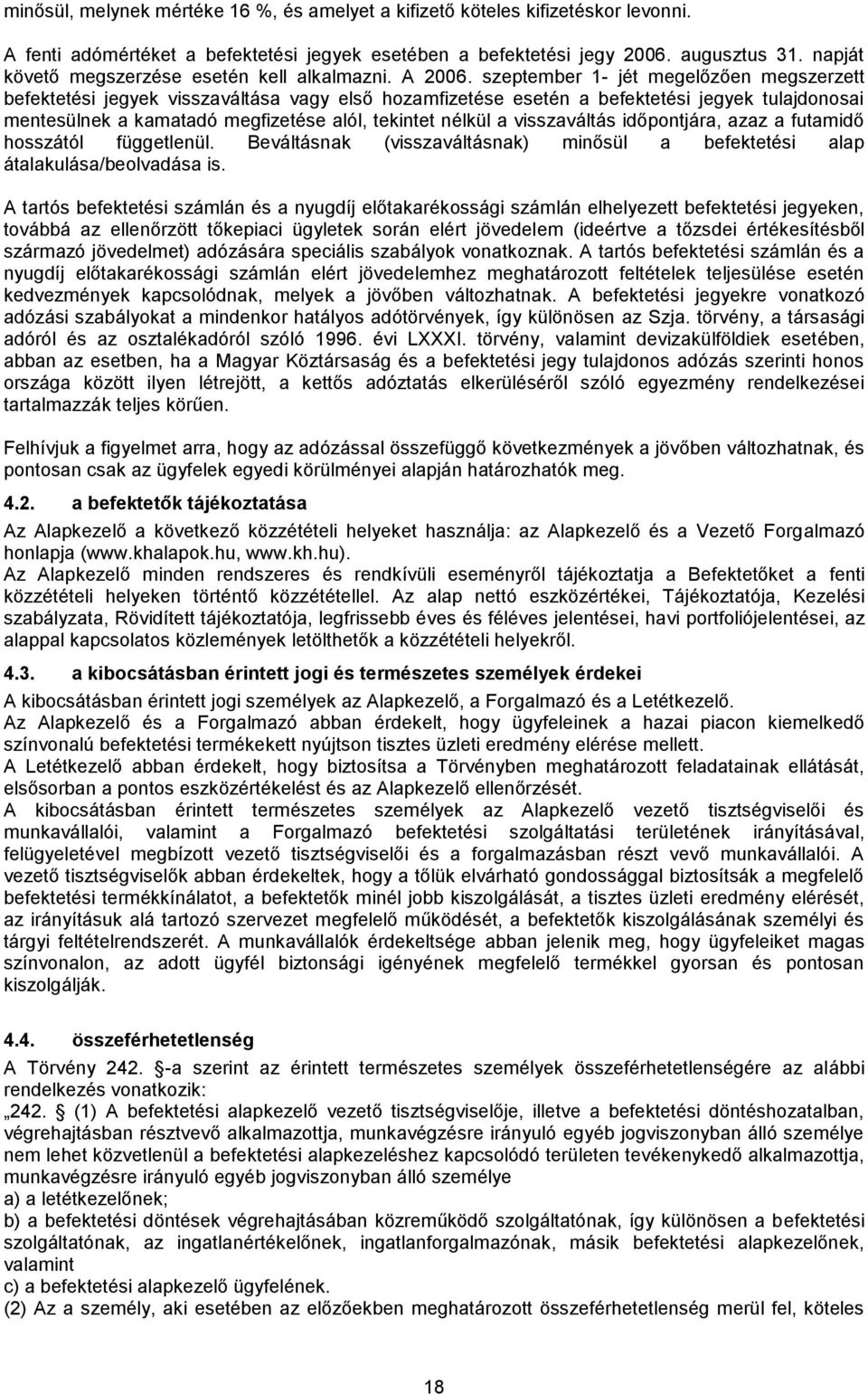 szeptember 1- jét megelőzően megszerzett befektetési jegyek visszaváltása vagy első hozamfizetése esetén a befektetési jegyek tulajdonosai mentesülnek a kamatadó megfizetése alól, tekintet nélkül a