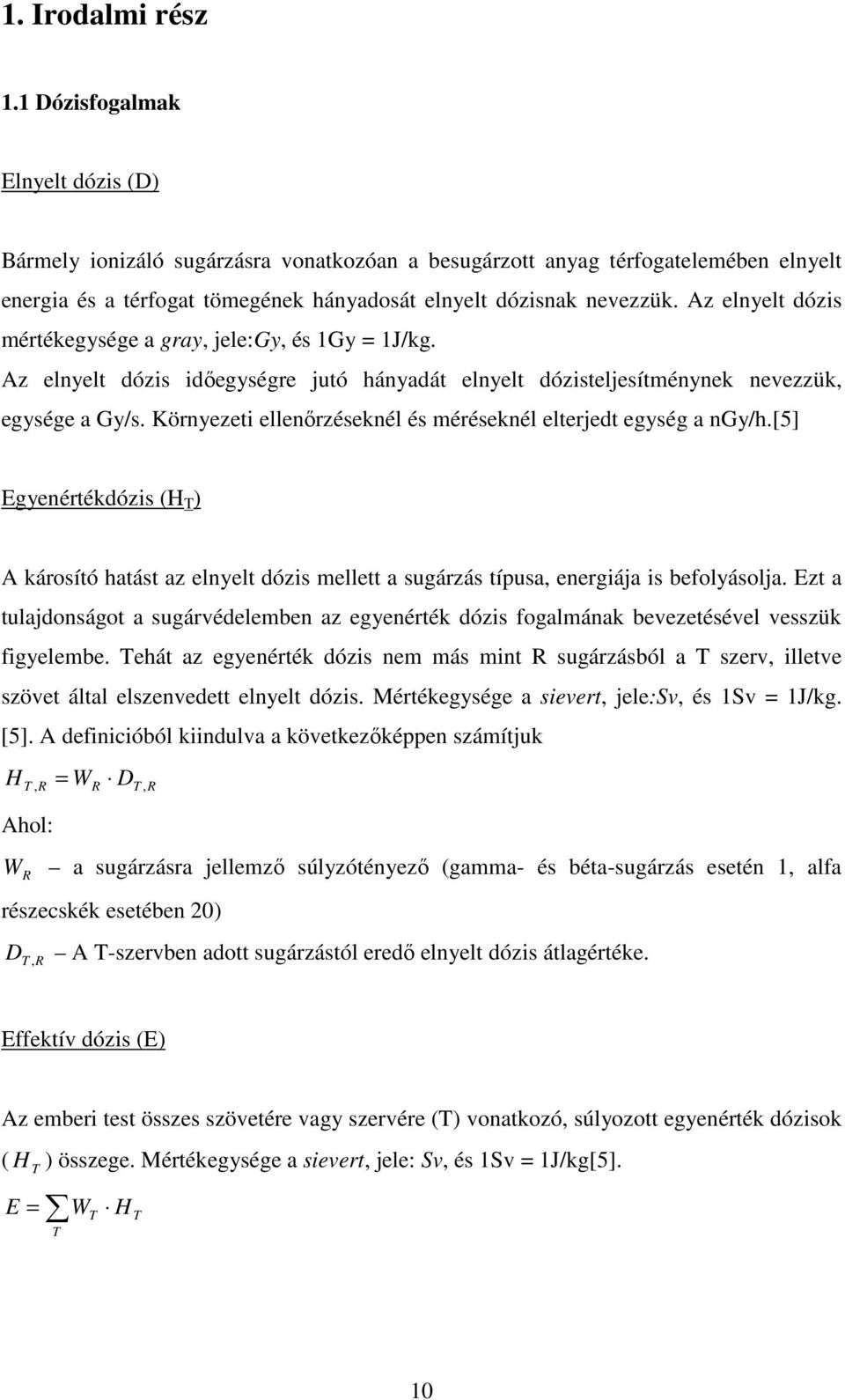 Az elnyelt dózis mértékegysége a gray, jele:gy, és 1Gy = 1J/kg. Az elnyelt dózis idıegységre jutó hányadát elnyelt dózisteljesítménynek nevezzük, egysége a Gy/s.