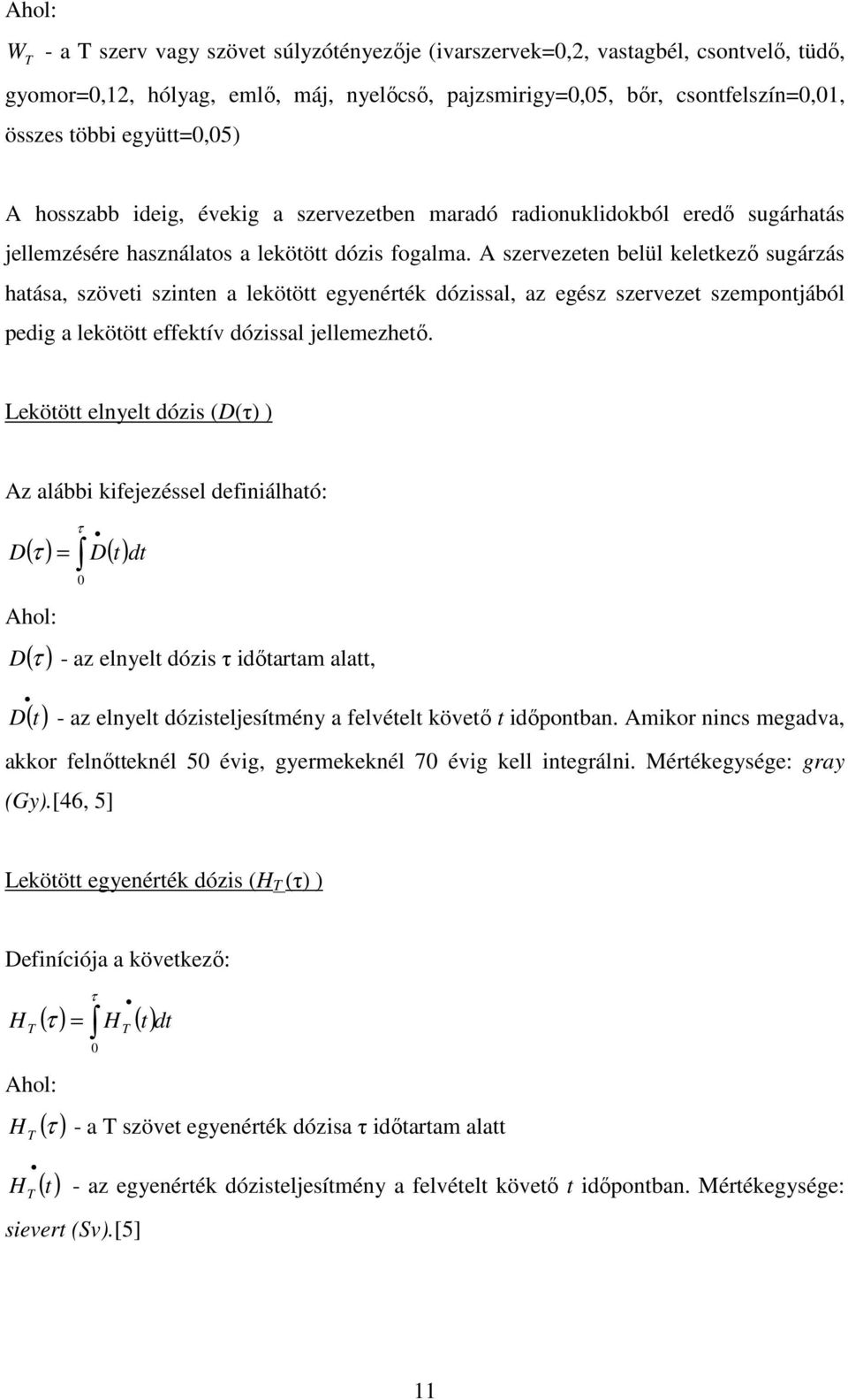 A szervezeten belül keletkezı sugárzás hatása, szöveti szinten a lekötött egyenérték dózissal, az egész szervezet szempontjából pedig a lekötött effektív dózissal jellemezhetı.