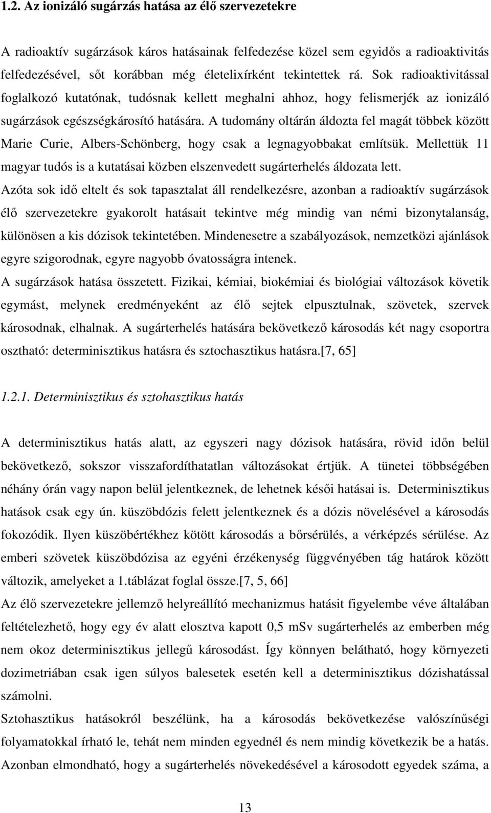 A tudomány oltárán áldozta fel magát többek között Marie Curie, Albers-Schönberg, hogy csak a legnagyobbakat említsük.