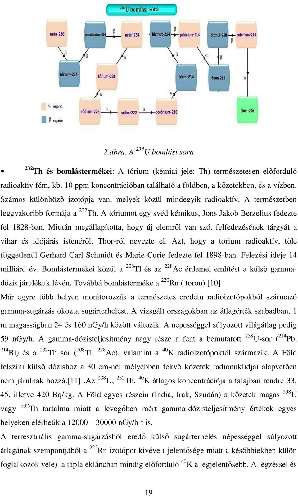 Miután megállapította, hogy új elemrıl van szó, felfedezésének tárgyát a vihar és idıjárás istenérıl, Thor-ról nevezte el.