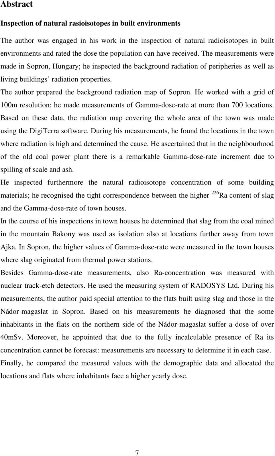 The author prepared the background radiation map of Sopron. He worked with a grid of 100m resolution; he made measurements of Gamma-dose-rate at more than 700 locations.