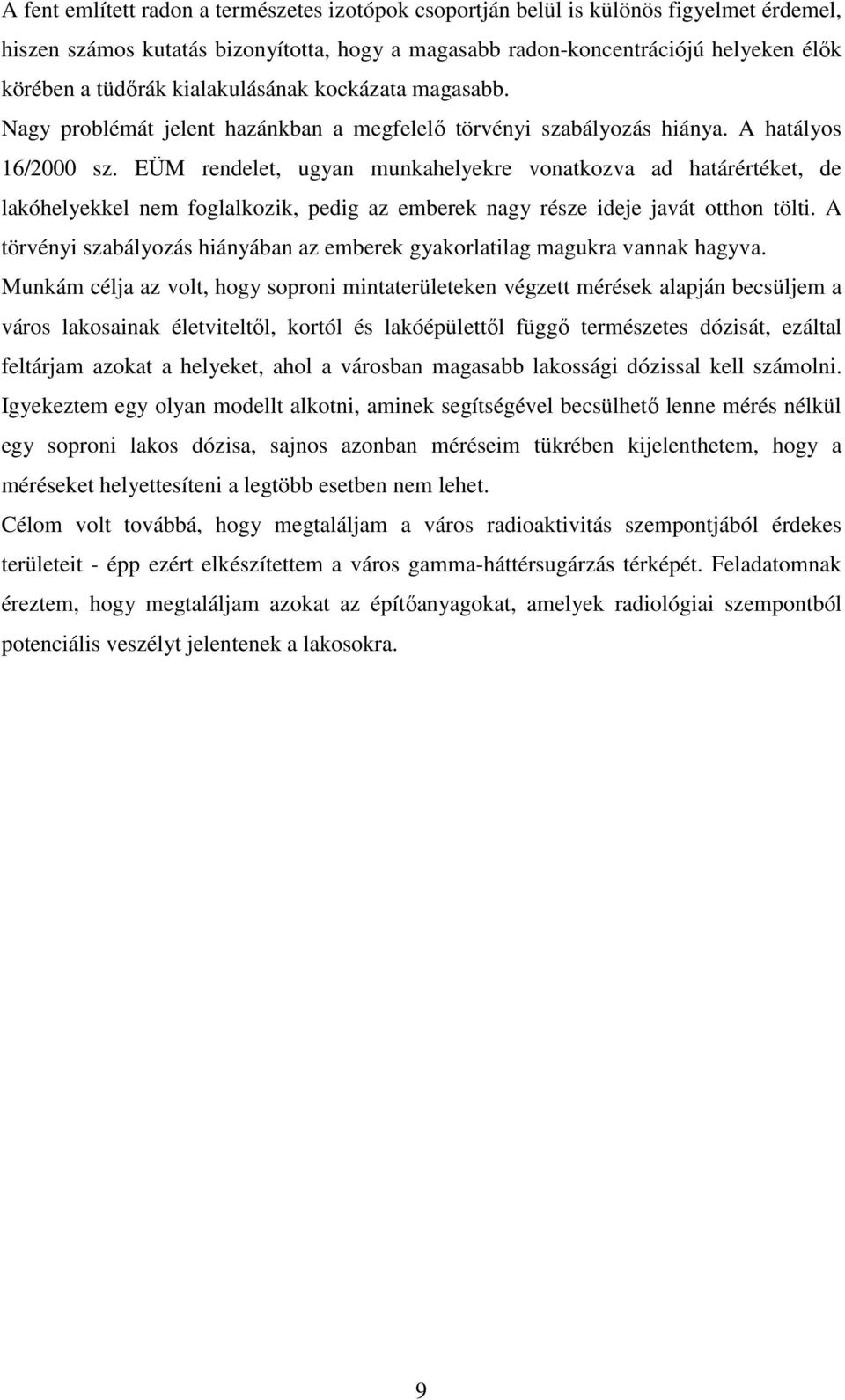 EÜM rendelet, ugyan munkahelyekre vonatkozva ad határértéket, de lakóhelyekkel nem foglalkozik, pedig az emberek nagy része ideje javát otthon tölti.