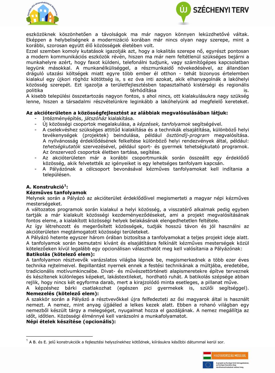 Ezzel szemben komoly kutatások igazolják azt, hogy a lokalitás szerepe nő, egyrészt pontosan a modern kommunikációs eszközök révén, hiszen ma már nem feltétlenül szükséges bejárni a munkahelyre