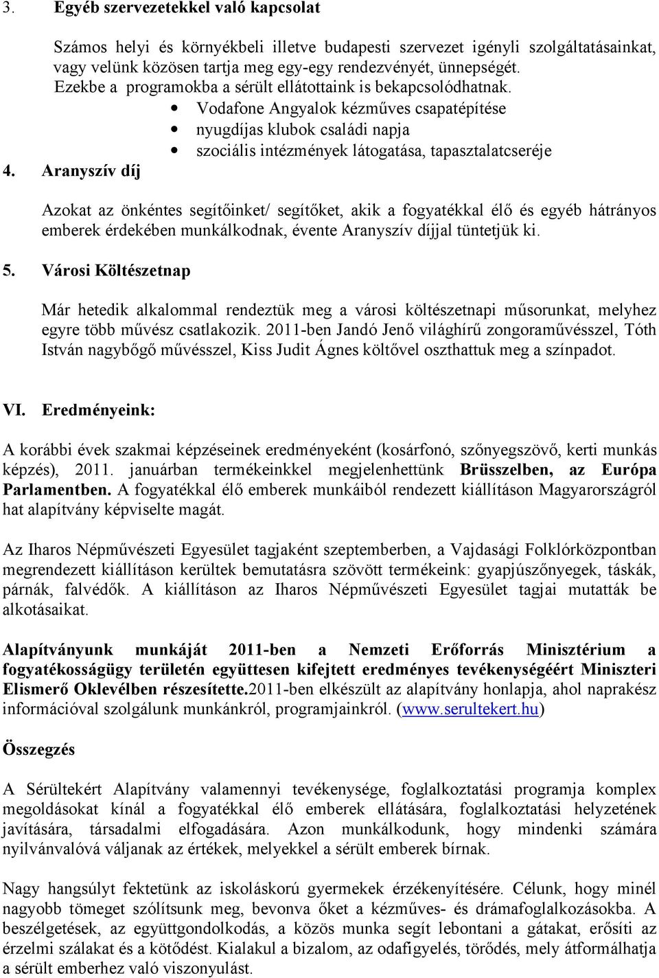 Aranyszív díj Azokat az önkéntes segítőinket/ segítőket, akik a fogyatékkal élő és egyéb hátrányos emberek érdekében munkálkodnak, évente Aranyszív díjjal tüntetjük ki. 5.