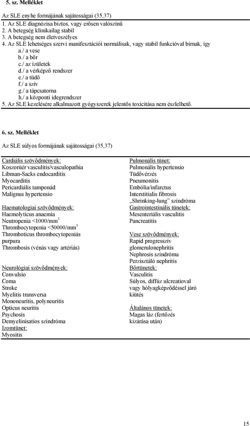 / a központi idegrendszer 5. Az SLE kezelésére alkalmazott gyógyszerek jelentős toxicitása nem észlelhető. 6. sz.