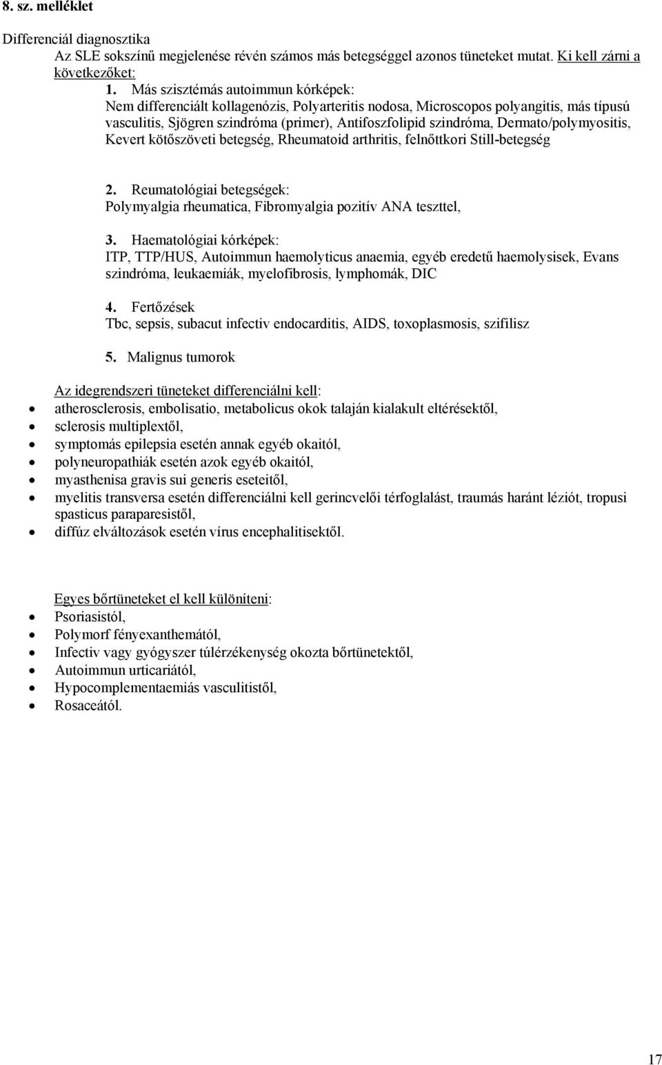 Dermato/polymyositis, Kevert kötőszöveti betegség, Rheumatoid arthritis, felnőttkori Still-betegség 2. Reumatológiai betegségek: Polymyalgia rheumatica, Fibromyalgia pozitív ANA teszttel, 3.