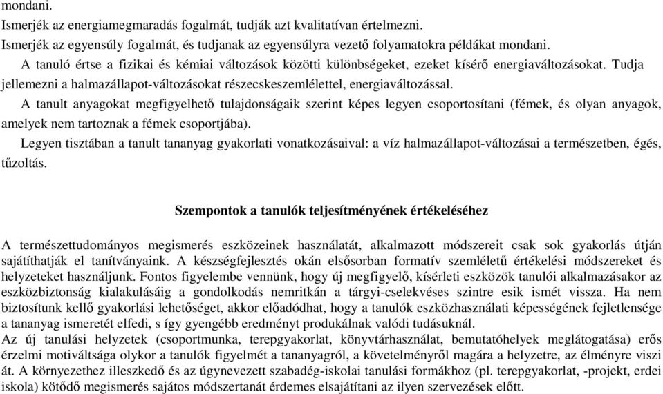 A tanult anyagokat megfigyelhető tulajdonságaik szerint képes legyen csoportosítani (fémek, és olyan anyagok, amelyek nem tartoznak a fémek csoportjába).