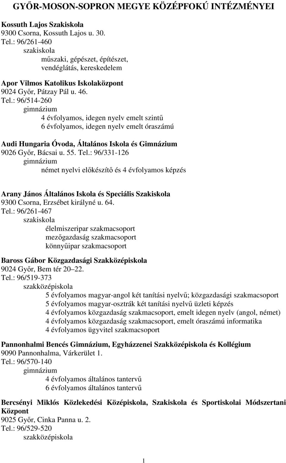 : 96/514-260 4 évfolyamos, idegen nyelv emelt szintő 6 évfolyamos, idegen nyelv emelt óraszámú Audi Hungaria Óvoda, Általános Iskola és Gimnázium 9026 Gyır, Bácsai u. 55. Tel.