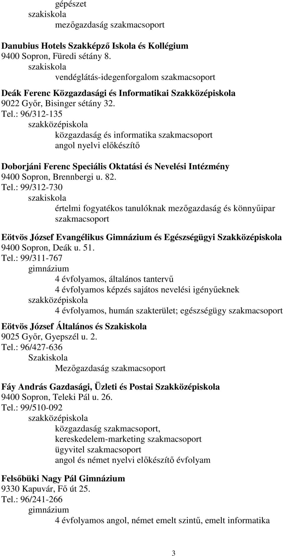 : 96/312-135 közgazdaság és informatika szakmacsoport angol nyelvi elıkészítı Doborjáni Ferenc Speciális Oktatási és Nevelési Intézmény 9400 Sopron, Brennbergi u. 82. Tel.