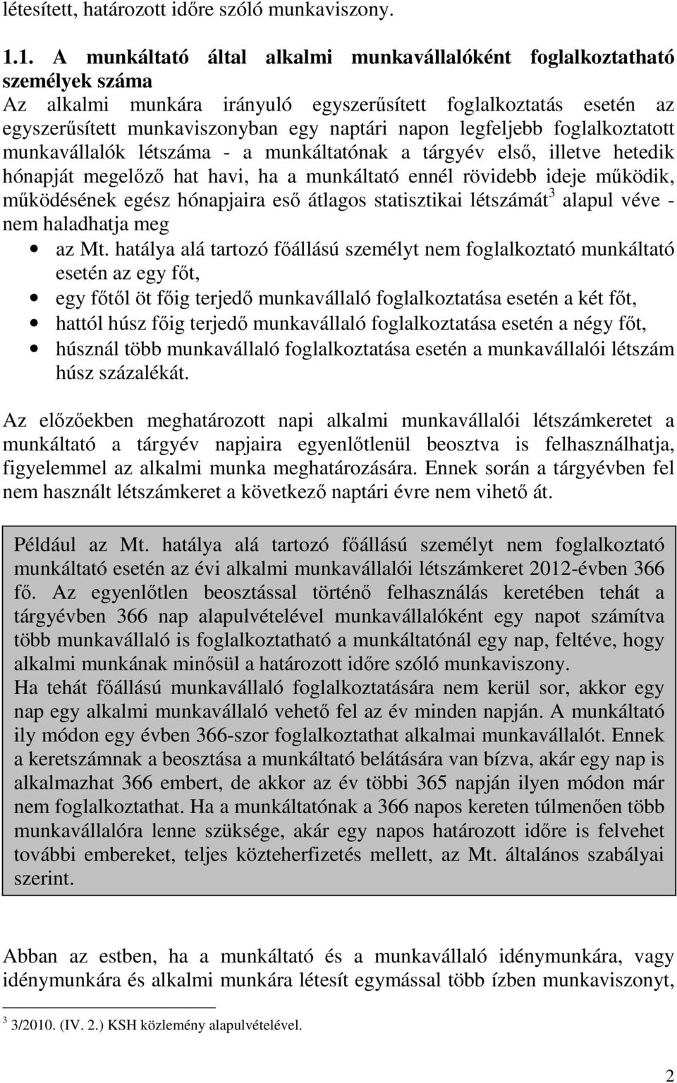 legfeljebb foglalkoztatott munkavállalók létszáma - a munkáltatónak a tárgyév elsı, illetve hetedik hónapját megelızı hat havi, ha a munkáltató ennél rövidebb ideje mőködik, mőködésének egész