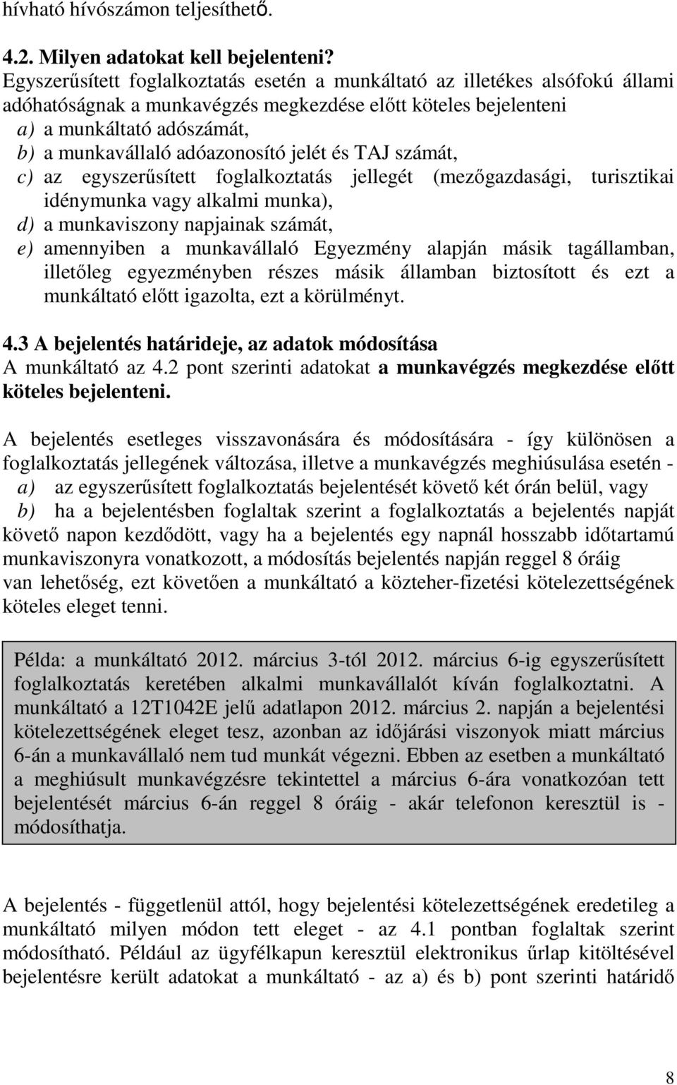 adóazonosító jelét és TAJ számát, c) az egyszerősített foglalkoztatás jellegét (mezıgazdasági, turisztikai idénymunka vagy alkalmi munka), d) a munkaviszony napjainak számát, e) amennyiben a