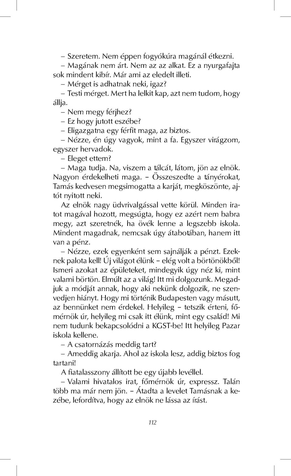 Eleget ettem? Maga tudja. Na, viszem a tálcát, látom, jön az elnök. Nagyon érdekelheti maga. Összeszedte a tányérokat, Tamás kedvesen megsimogatta a karját, megköszönte, ajtót nyitott neki.