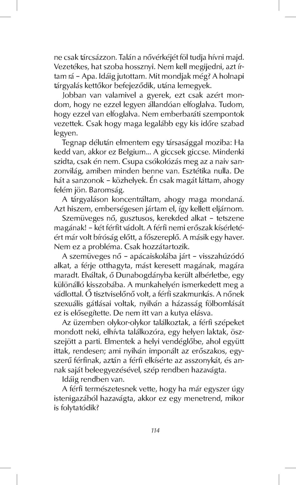 Nem emberbaráti szempontok vezettek. Csak hogy maga legalább egy kis időre szabad legyen. Tegnap délután elmentem egy társasággal moziba: Ha kedd van, akkor ez Belgium A giccsek giccse.