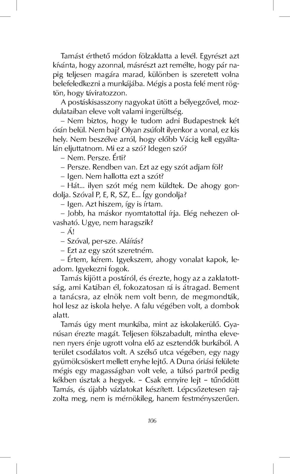 Nem biztos, hogy le tudom adni Budapestnek két órán belül. Nem baj? Olyan zsúfolt ilyenkor a vonal, ez kis hely. Nem beszélve arról, hogy előbb Vácig kell egyáltalán eljuttatnom. Mi ez a szó?