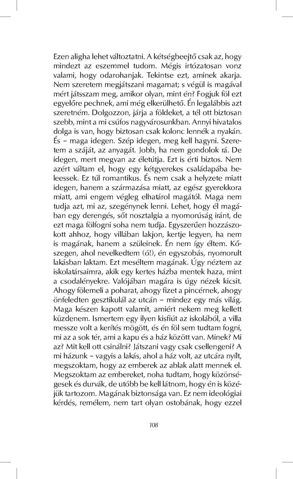 Dolgozzon, járja a földeket, a tél ott biztosan szebb, mint a mi csúfos nagyvárosunkban. Annyi hivatalos dolga is van, hogy biztosan csak kolonc lennék a nyakán. És maga idegen.