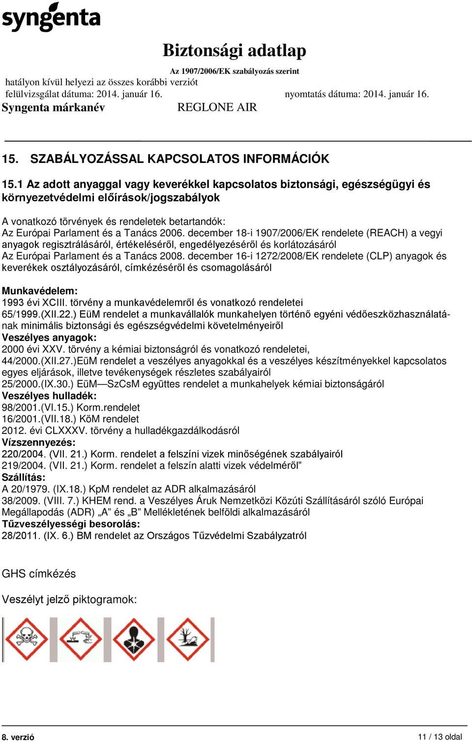 2006. december 18-i 1907/2006/EK rendelete (REACH) a vegyi anyagok regisztrálásáról, értékeléséről, engedélyezéséről és korlátozásáról Az Európai Parlament és a Tanács 2008.