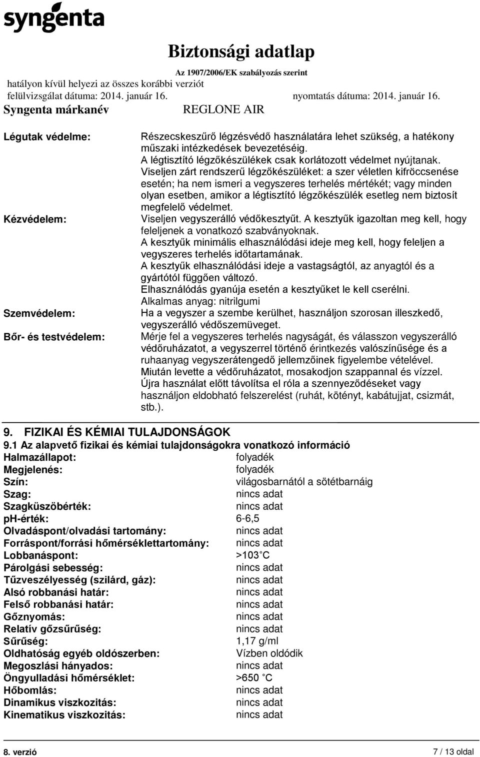 Viseljen zárt rendszerű légzőkészüléket: a szer véletlen kifröccsenése esetén; ha nem ismeri a vegyszeres terhelés mértékét; vagy minden olyan esetben, amikor a légtisztító légzőkészülék esetleg nem