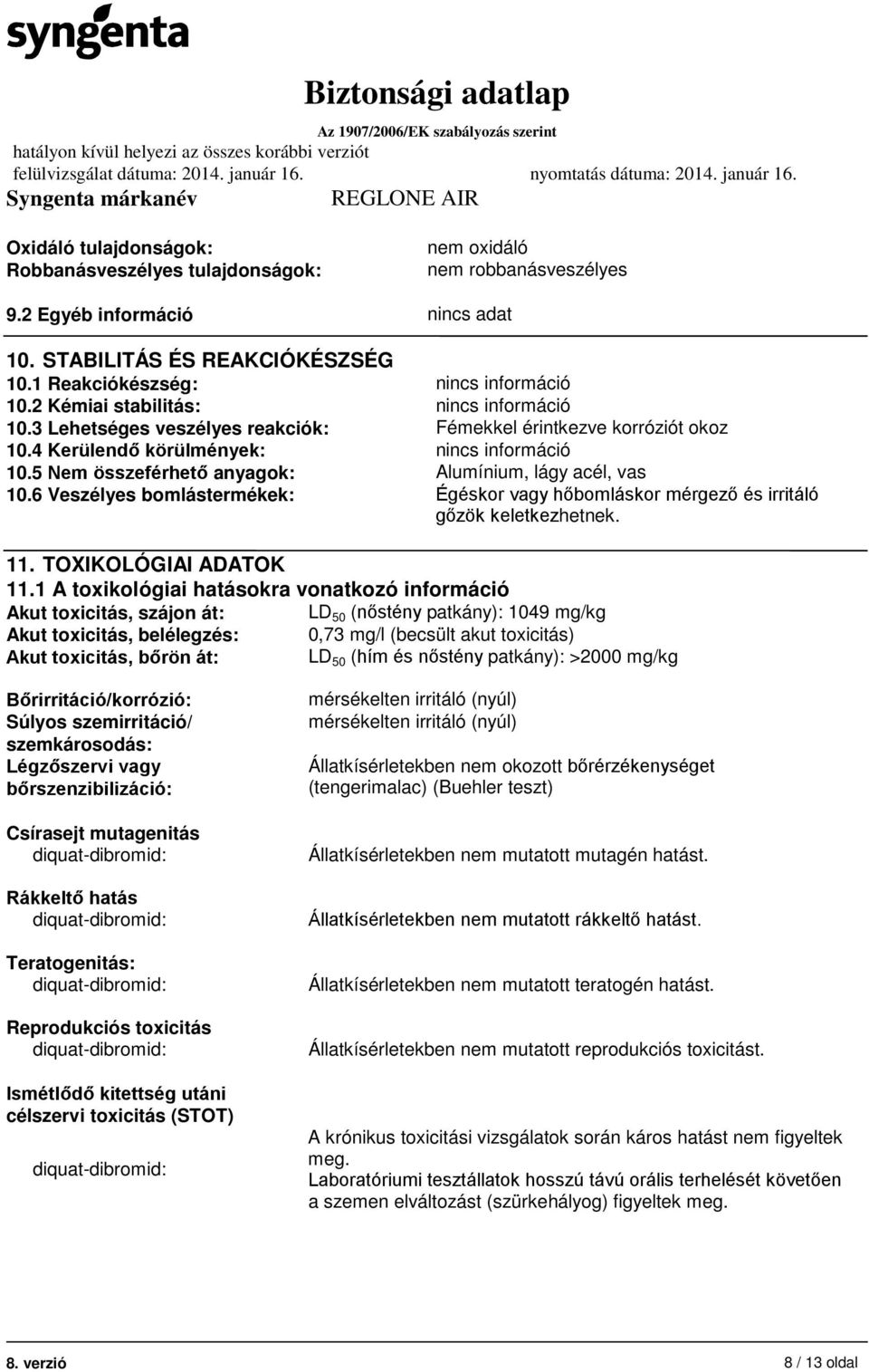 5 Nem összeférhető anyagok: Alumínium, lágy acél, vas 10.6 Veszélyes bomlástermékek: Égéskor vagy hőbomláskor mérgező és irritáló gőzök keletkezhetnek. 11. TOXIKOLÓGIAI ADATOK 11.