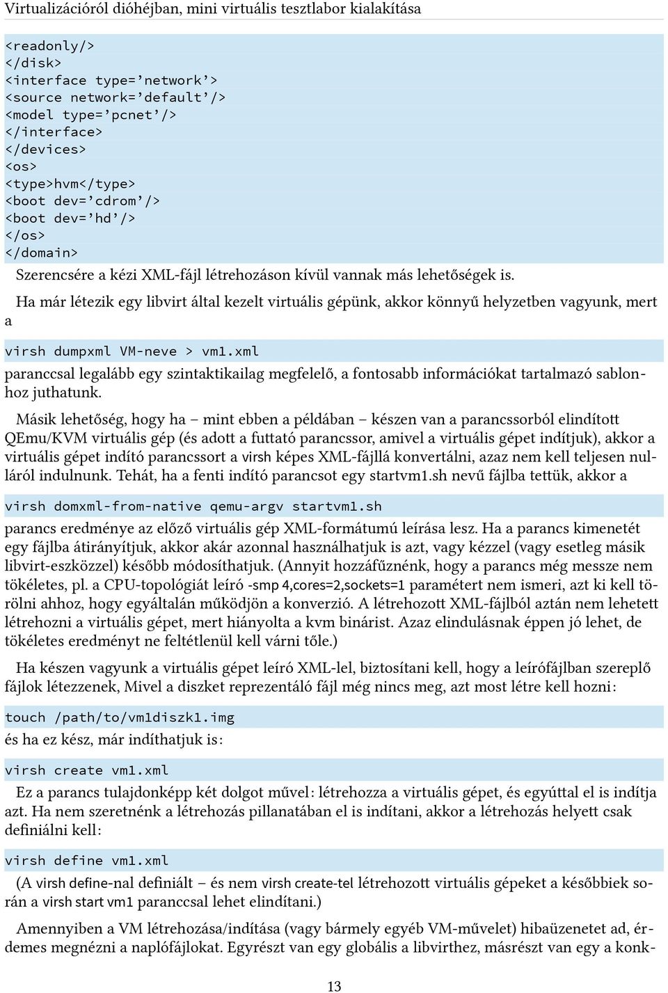 Ha már létezik egy libvirt által kezelt virtuális gépünk, akkor könnyű helyzetben vagyunk, mert a virsh dumpxml VM-neve > vm1.