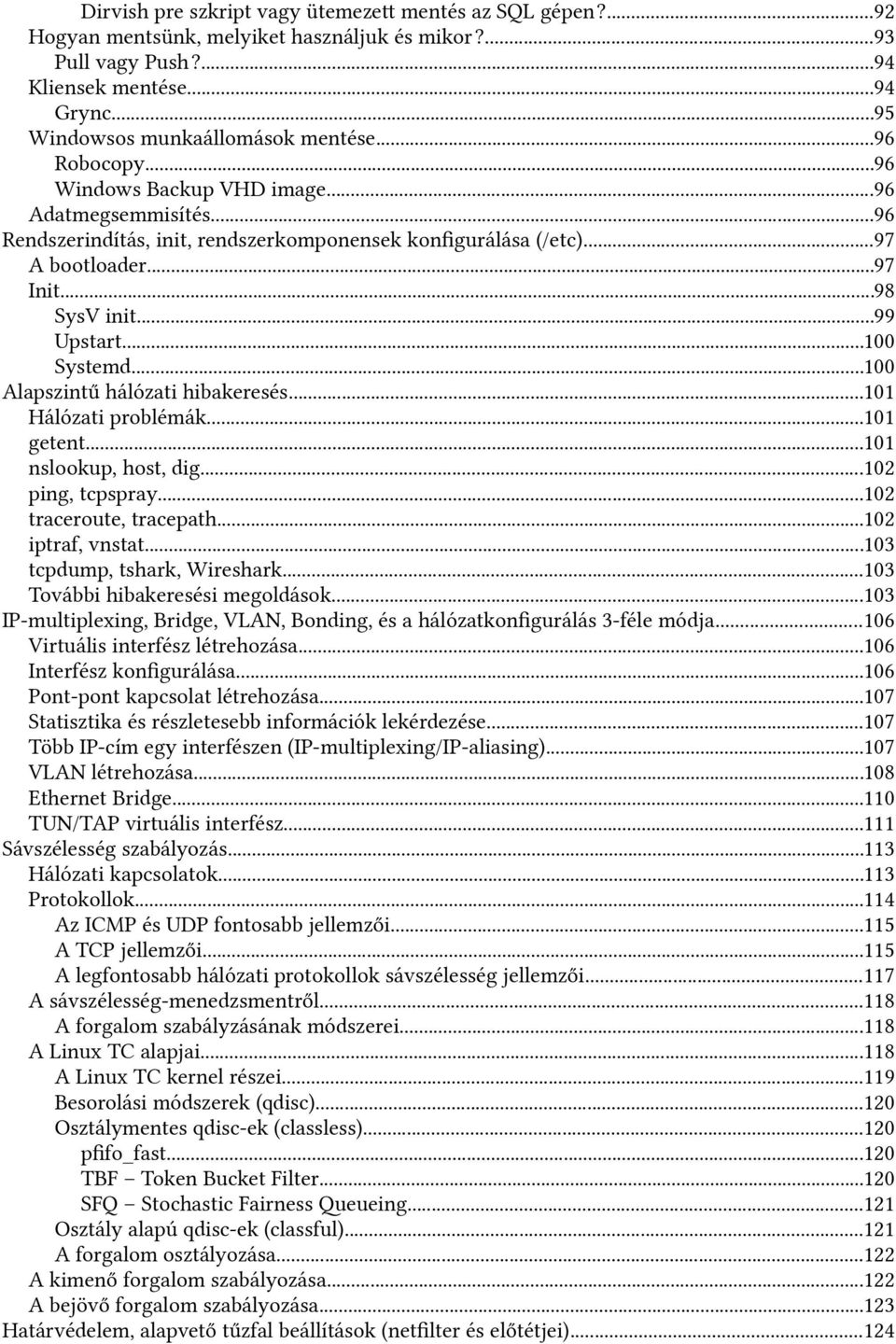 ..100 Systemd...100 Alapszintű hálózati hibakeresés...101 Hálózati problémák...101 getent...101 nslookup, host, dig...102 ping, tcpspray...102 traceroute, tracepath...102 iptraf, vnstat.