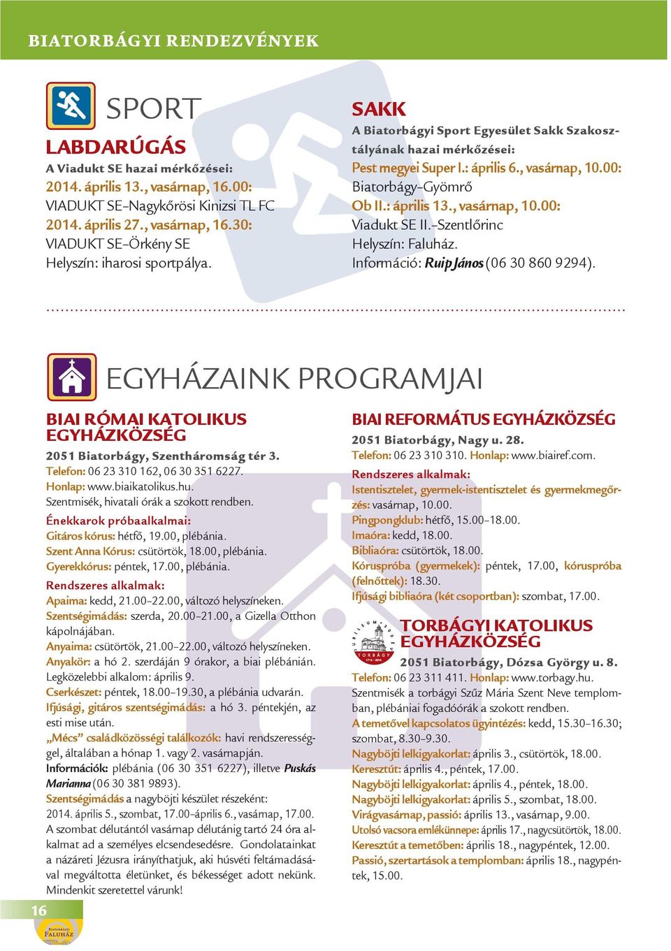 Szentlőrinc Helyszín:. Információ: Ruip János (06 30 860 9294). EGYHÁZAINK PROGRAMJAI BIAI RÓMAI KATOLIKUS EGYHÁZKÖZSÉG 2051 Biatorbágy, Szentháromság tér 3. Telefon: 06 23 310 162, 06 30 351 6227.