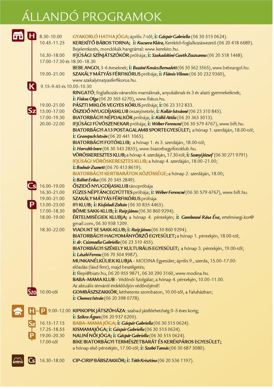 00 IFJÚSÁGI SZÍNJÁTSZÓKÖR próbája; i: Szakadátiné Gueth Zsuzsanna (06 20 518 1448). 17.00 17.30 és 18.00 18.30 BEBE ANGOL 3 6 éveseknek; k; i: Buzáné KovácsB Bernadett (06 30 562 3565), www.bebeangol.