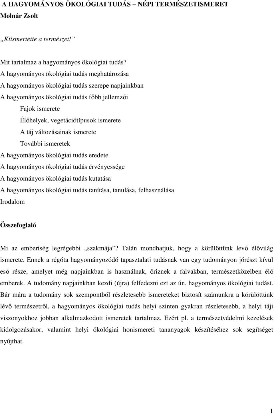 változásainak ismerete További ismeretek A hagyományos ökológiai tudás eredete A hagyományos ökológiai tudás érvényessége A hagyományos ökológiai tudás kutatása A hagyományos ökológiai tudás