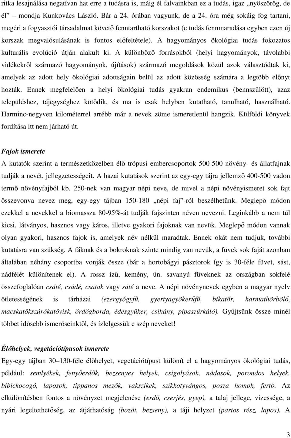 A hagyományos ökológiai tudás fokozatos kulturális evolúció útján alakult ki.