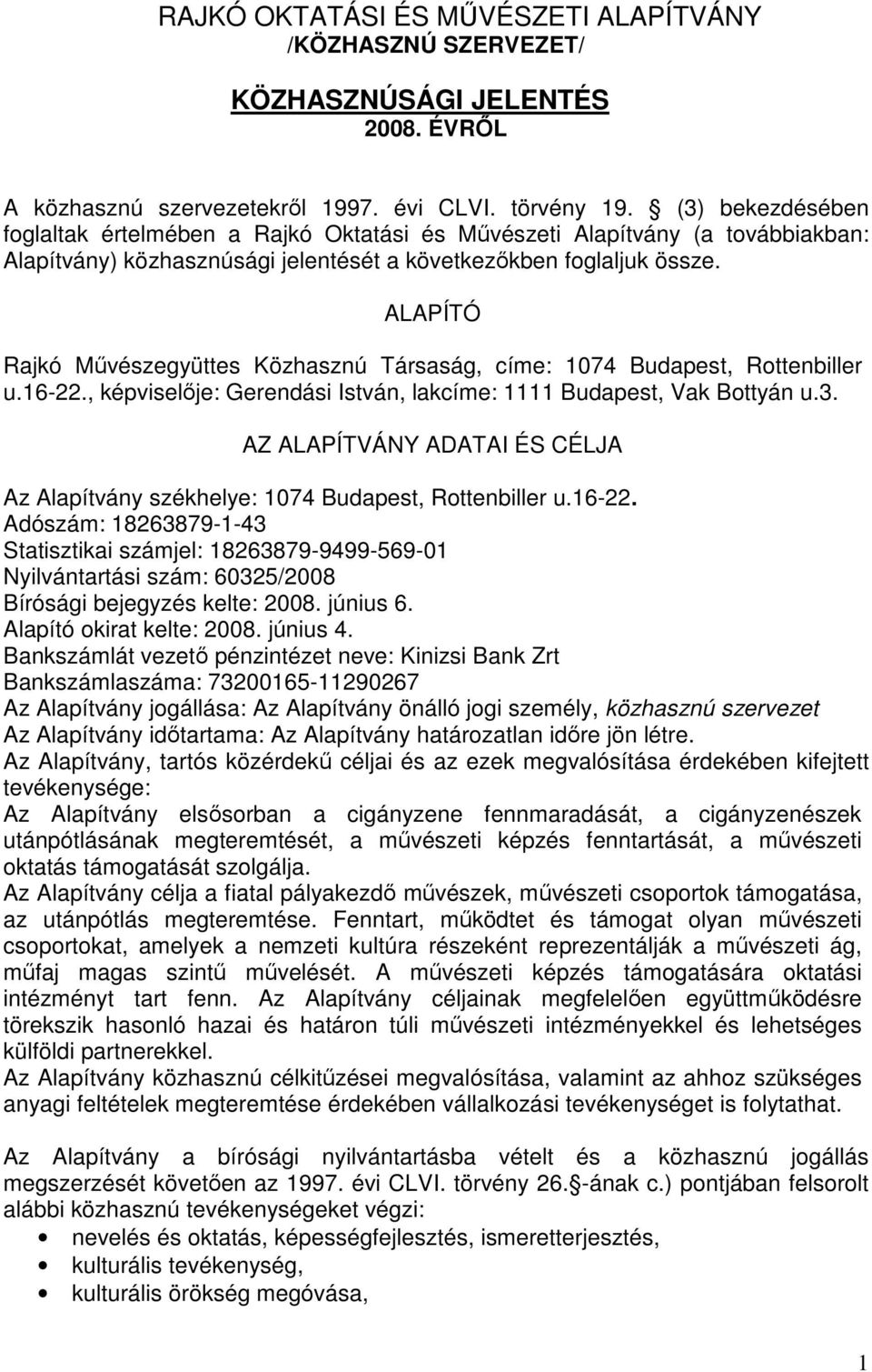 ALAPÍTÓ Rajkó Mővészegyüttes Közhasznú Társaság, címe: 1074 Budapest, Rottenbiller u.16-22., képviselıje: Gerendási István, lakcíme: 1111 Budapest, Vak Bottyán u.3.