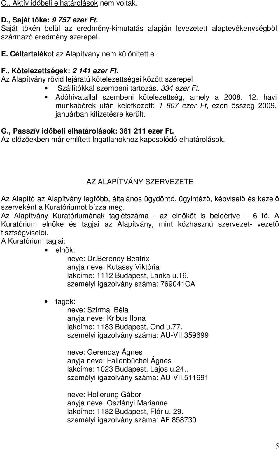 Adóhivatallal szembeni kötelezettség, amely a 2008. 12. havi munkabérek után keletkezett: 1 807 ezer Ft, ezen összeg 2009. januárban kifizetésre került. G.