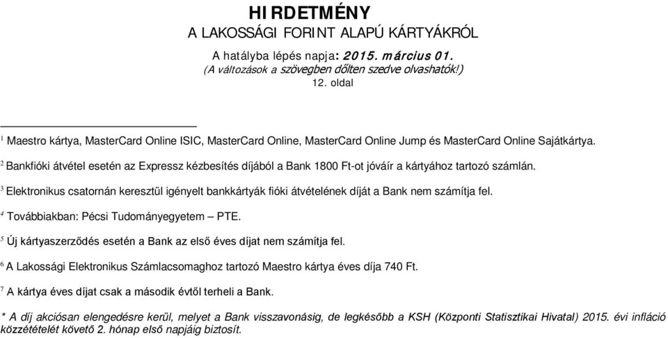 3 Elektronikus csatornán keresztül igényelt bankkártyák fióki átvételének díját a Bank számítja fel. 4 Továbbiakban: Pécsi Tudományegyetem PTE.