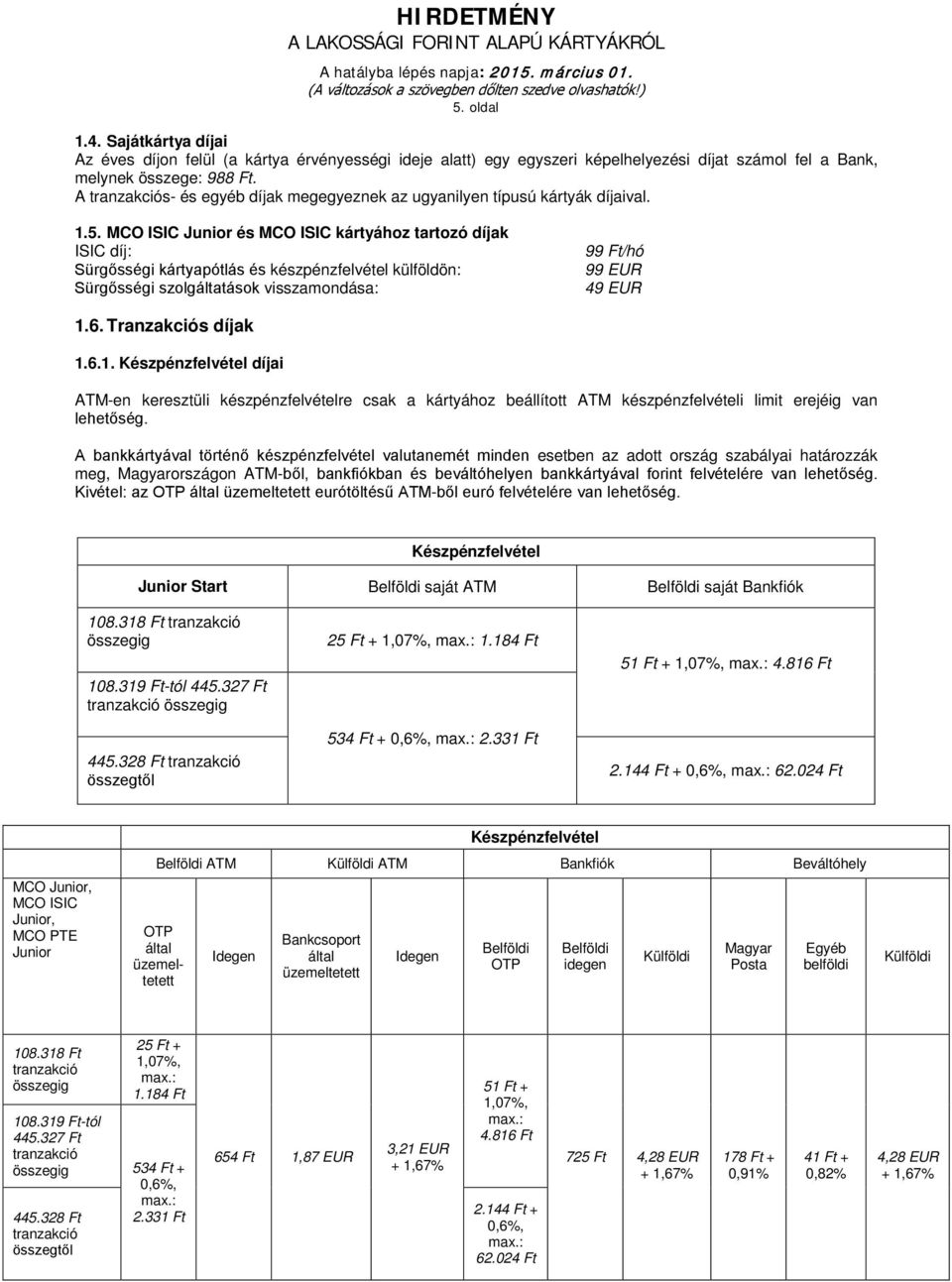 MCO ISIC Junior és MCO ISIC kártyához tartozó díjak ISIC díj: Sürgősségi kártyapótlás és készpénzfelvétel külföldön: Sürgősségi szolgáltatások visszamondása: 99 Ft/hó 99 EUR 49 EUR 1.6.