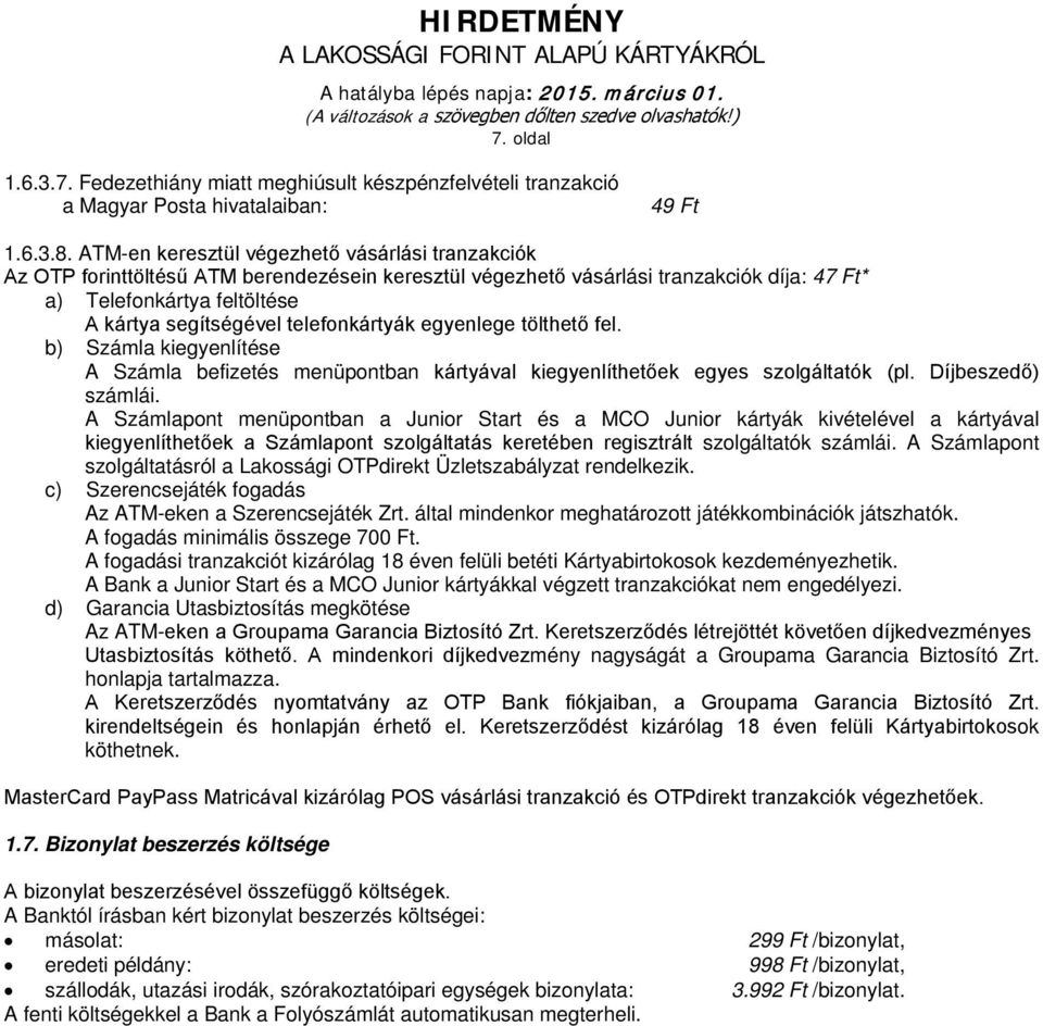 telefonkártyák egyenlege tölthető fel. b) Számla kiegyenlítése A Számla befizetés menüpontban kártyával kiegyenlíthetőek egyes szolgáltatók (pl. Díjbeszedő) számlái.