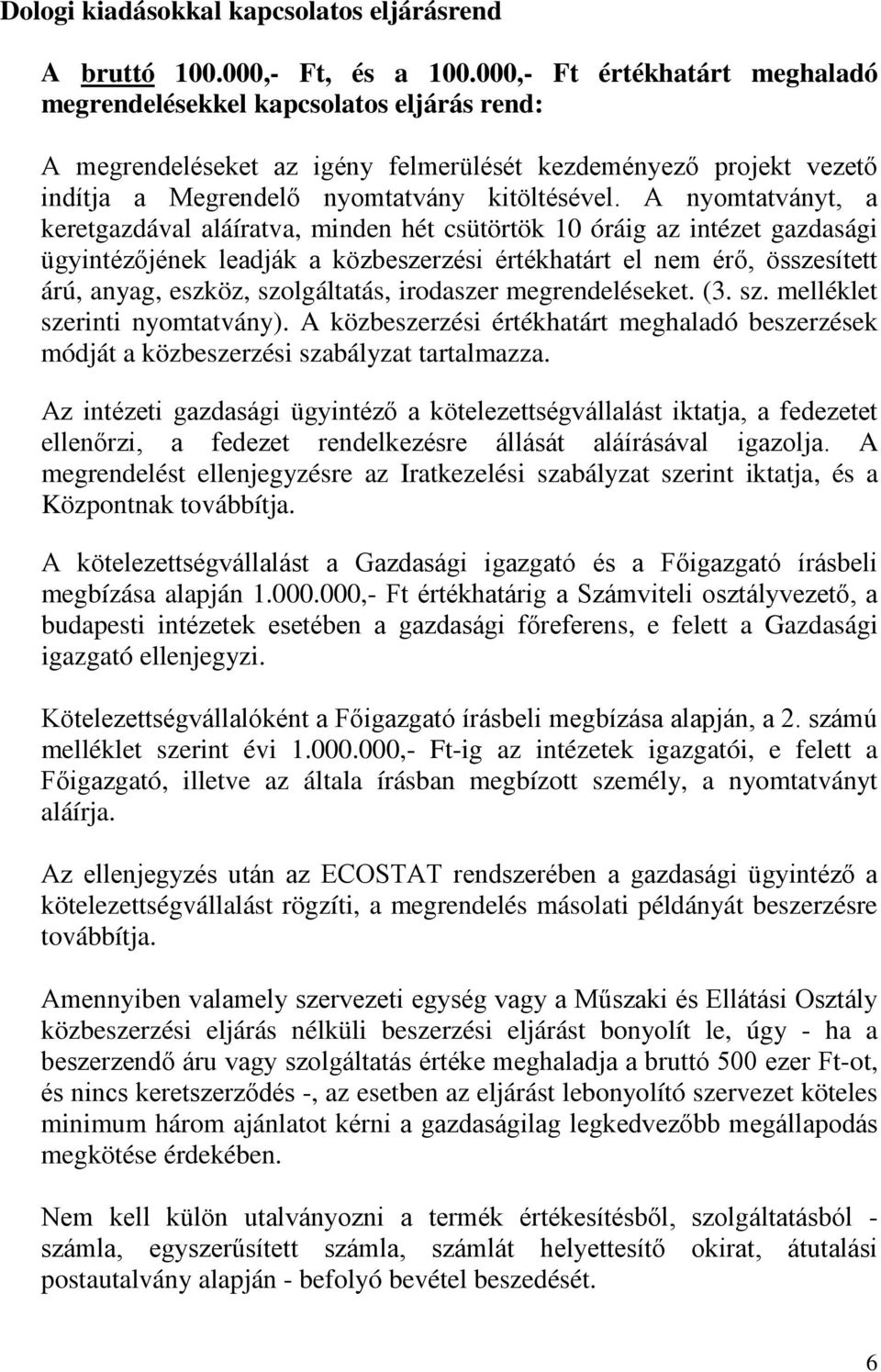 A nyomtatványt, a keretgazdával aláíratva, minden hét csütörtök 10 óráig az intézet gazdasági ügyintézőjének leadják a közbeszerzési értékhatárt el nem érő, összesített árú, anyag, eszköz,