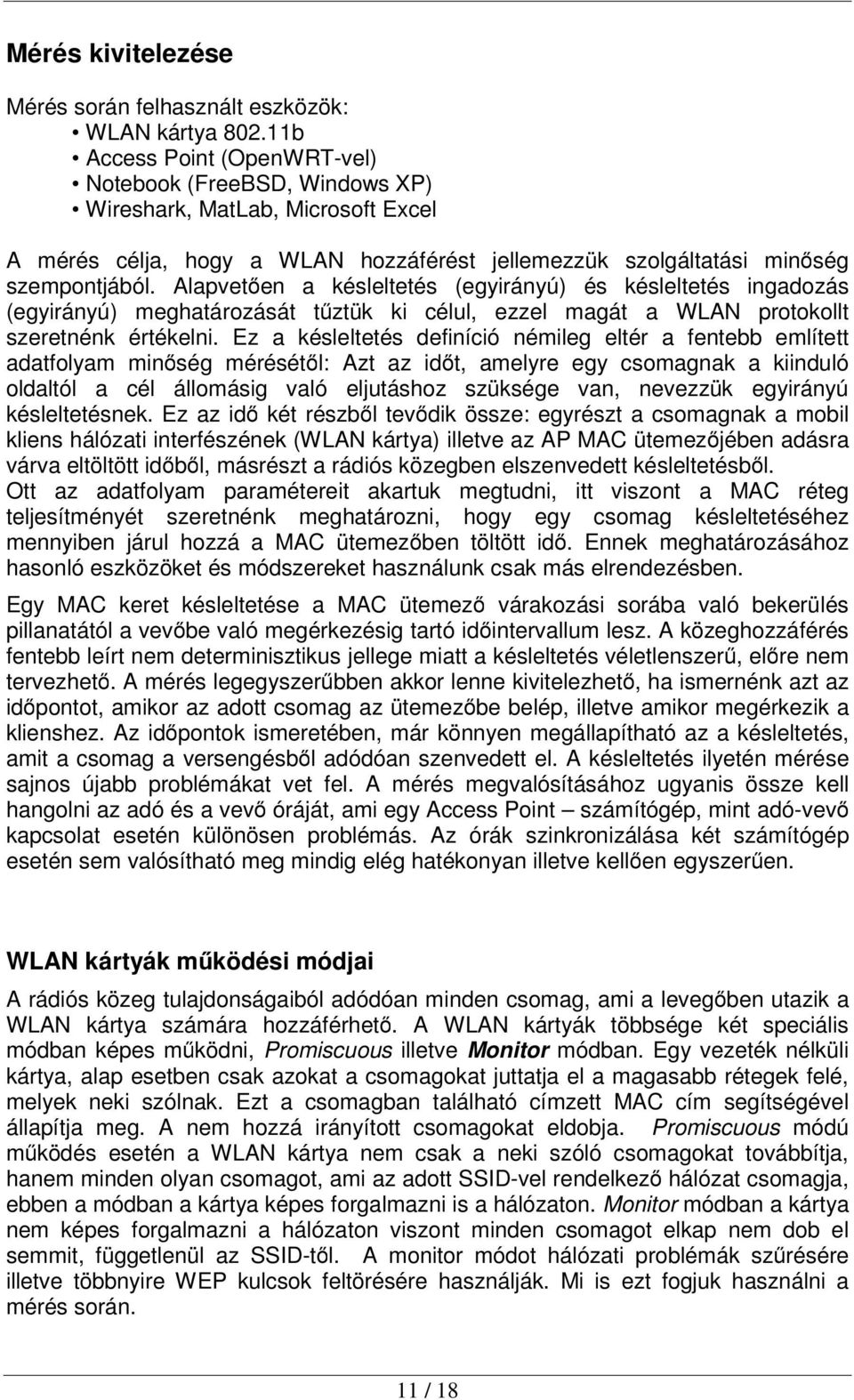 Alapvetően a késleltetés (egyirányú) és késleltetés ingadozás (egyirányú) meghatározását tűztük ki célul, ezzel magát a WLAN protokollt szeretnénk értékelni.