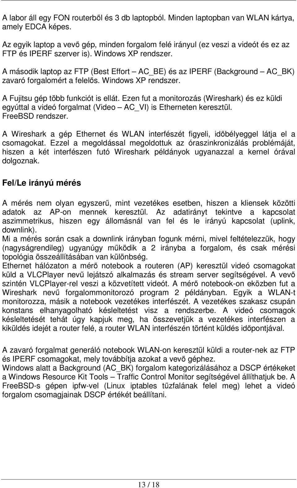 A második laptop az FTP (Best Effort AC_BE) és az IPERF (Background AC_BK) zavaró forgalomért a felelős. Windows XP rendszer. A Fujitsu gép több funkciót is ellát.