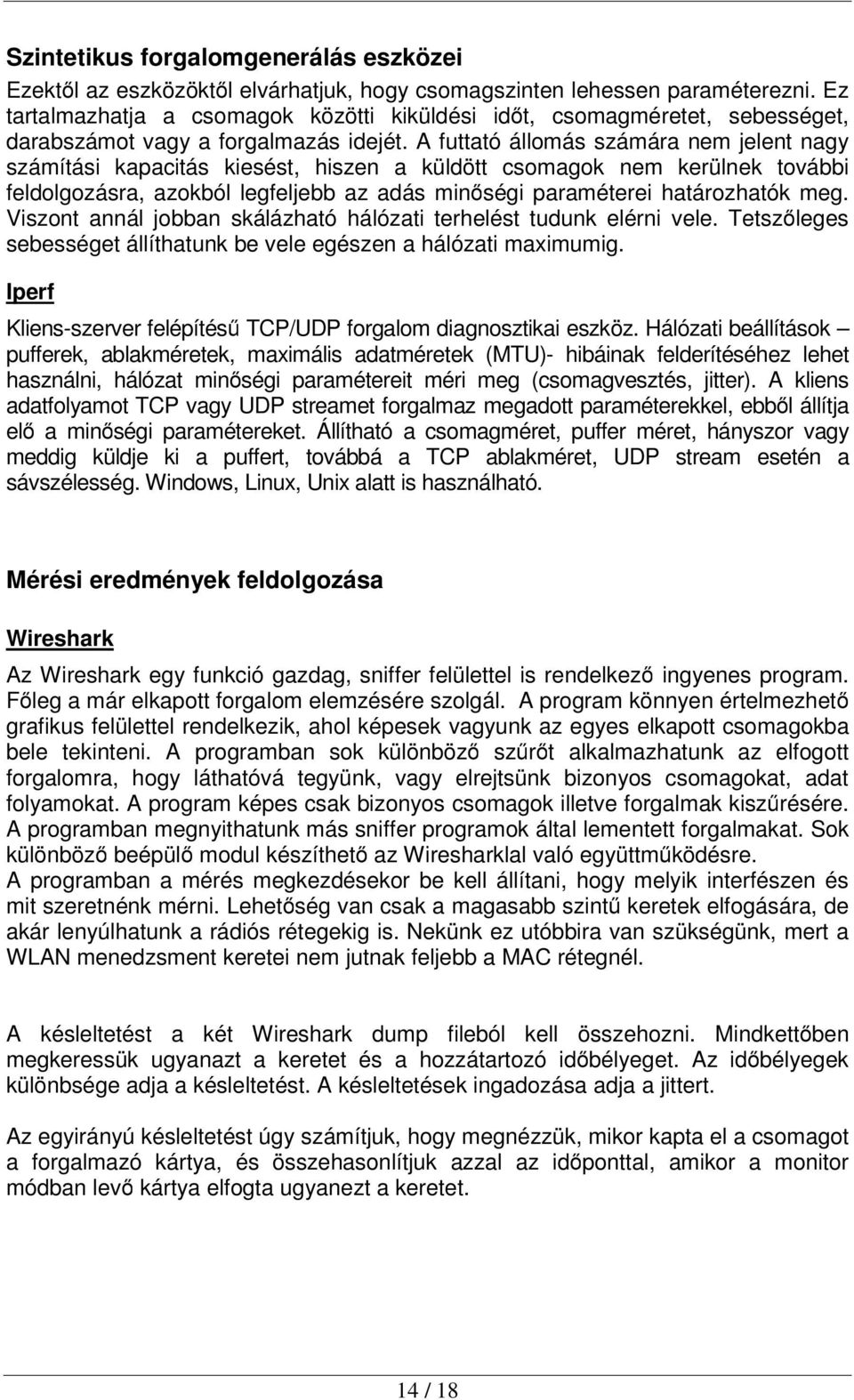 A futtató állomás számára nem jelent nagy számítási kapacitás kiesést, hiszen a küldött csomagok nem kerülnek további feldolgozásra, azokból legfeljebb az adás minőségi paraméterei határozhatók meg.