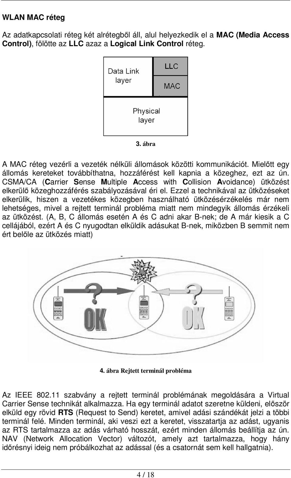 CSMA/CA (Carrier Sense Multiple Access with Collision Avoidance) ütközést elkerülő közeghozzáférés szabályozásával éri el.