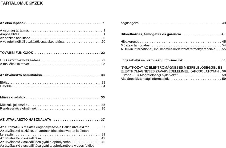 ..45 Hibakeresés...45 Műszaki támogatás...54 A Belkin International, Inc. két éves korlátozott termékgaranciája...55 Jogszabályi és biztonsági információk.