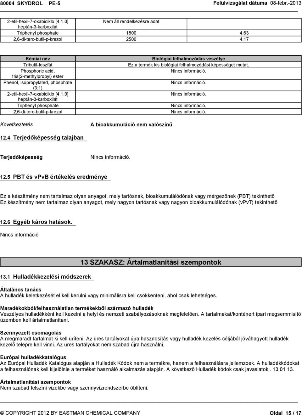 5 PBT és vpvb értékelés eredménye Ezakészítménynem tartalmazolyananyagot,melytartósnak,bioakkumulálódónakvagymérgezőnek(pbt)tekinthető Ezkészítménynem