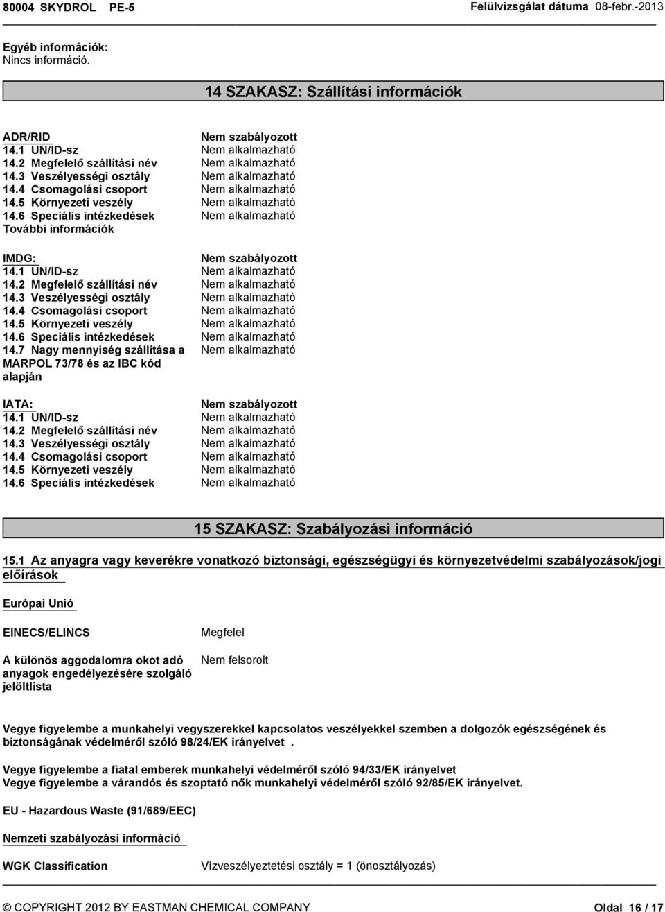 5 Környezeti veszély 14.6 Speciális intézkedések 14.7 Nagy mennyiség szállítása a MARPOL 73/78 és az IBC kód alapján IATA: Nem szabályozott 14.1 UN/ID-sz 14.2 Megfelelőszálításinév 14.