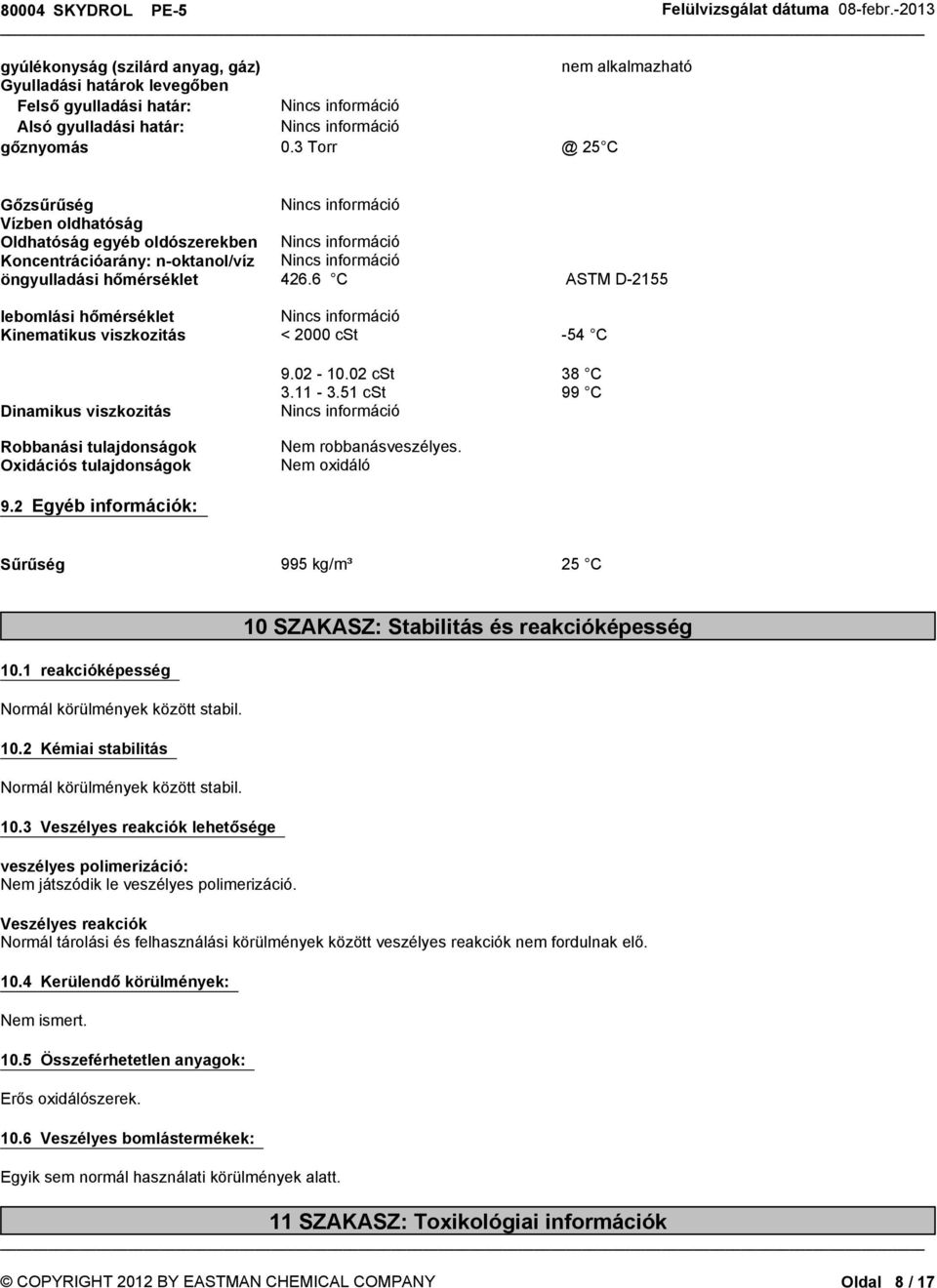 Dinamikus viszkozitás Robbanási tulajdonságok Oxidációs tulajdonságok 9.2 Egyéb k: 426.6 C < 2000 cst 9.02-10.02 cst 3.11-3.51 cst Nem robbanásveszélyes.