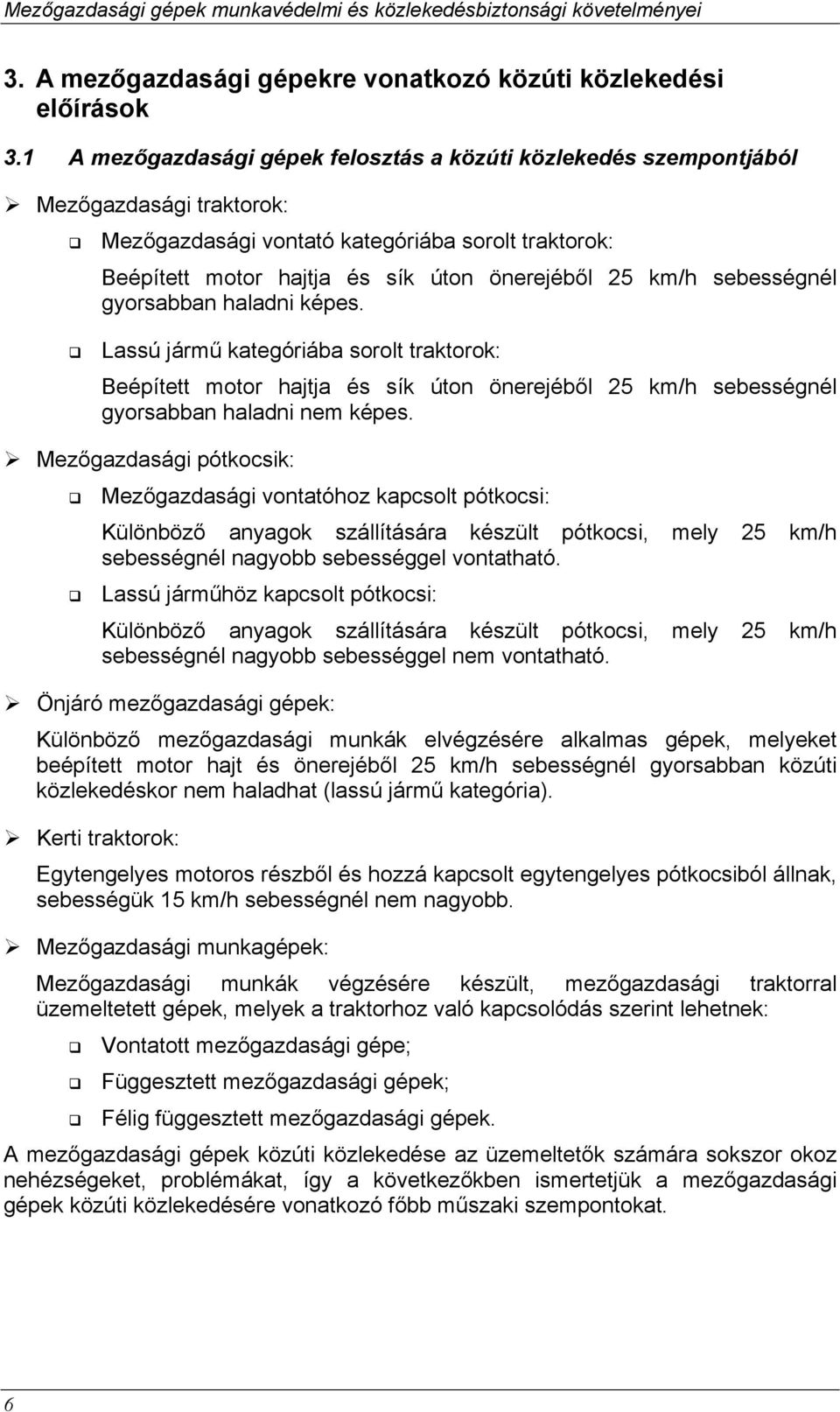 sebességnél gyorsabban haladni képes. Lassú jármű kategóriába sorolt traktorok: Beépített motor hajtja és sík úton önerejéből 25 km/h sebességnél gyorsabban haladni nem képes.