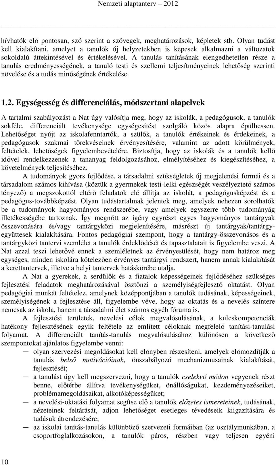 A tanulás tanításának elengedhetetlen része a tanulás eredményességének, a tanuló testi és szellemi teljesítményeinek lehetőség szerinti növelése és a tudás minőségének értékelése. 1.2.