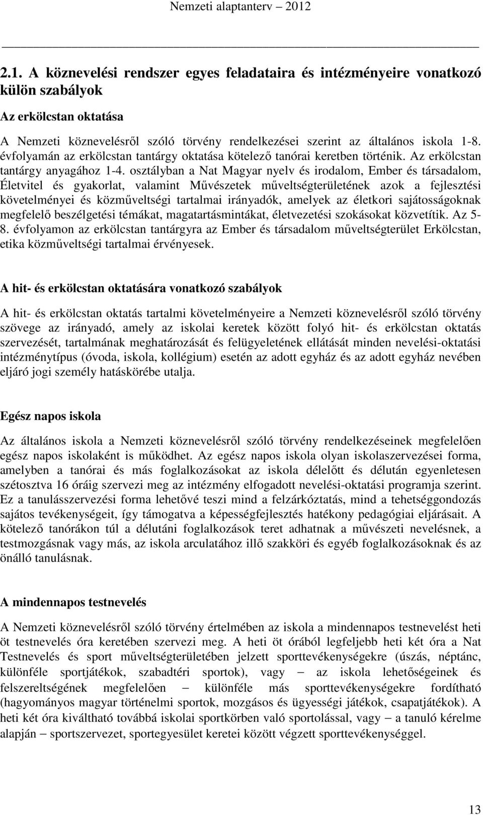 osztályban a Nat Magyar nyelv és irodalom, Ember és társadalom, Életvitel és gyakorlat, valamint Művészetek műveltségterületének azok a fejlesztési követelményei és közműveltségi tartalmai irányadók,