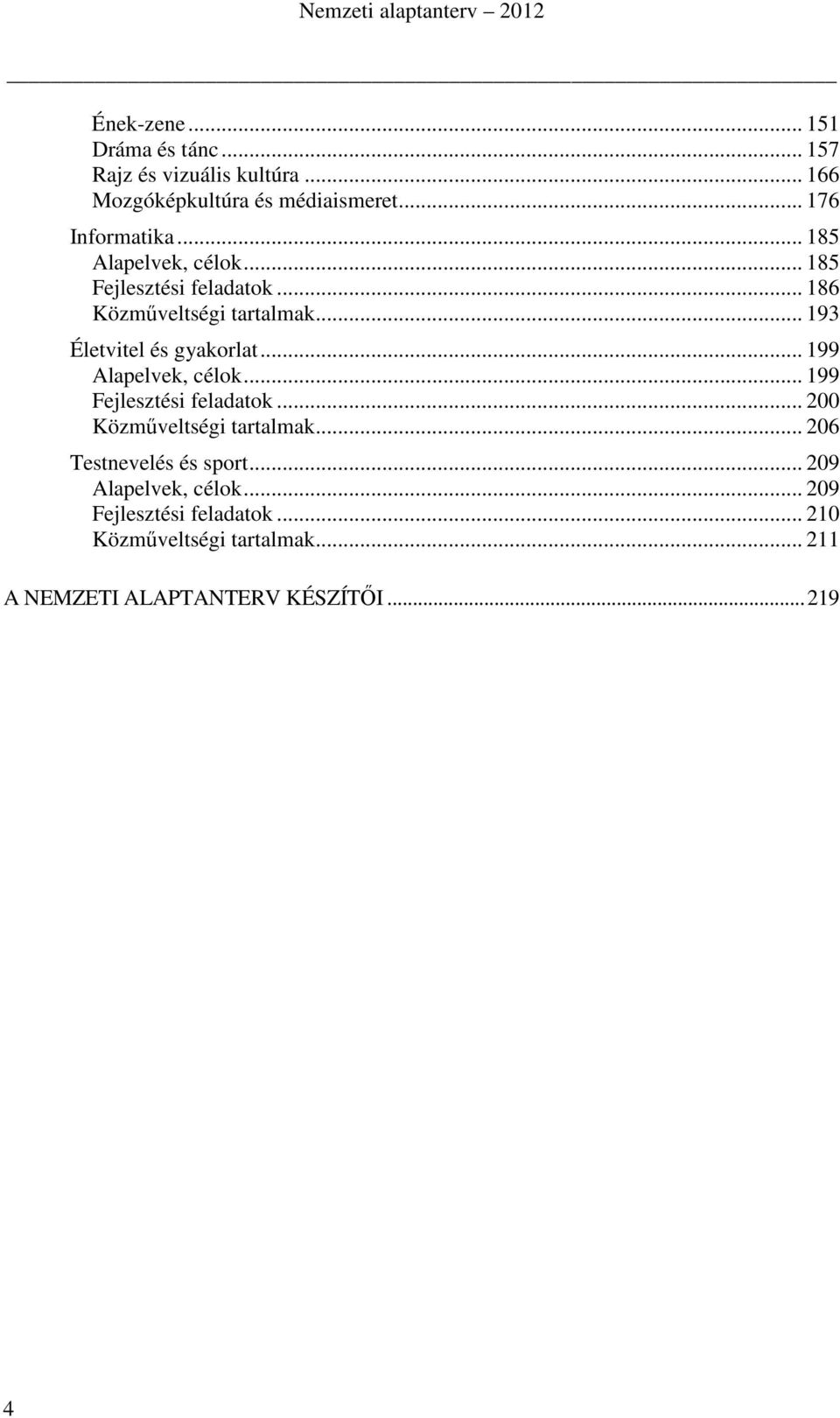 .. 199 Alapelvek, célok... 199 Fejlesztési feladatok... 200 Közműveltségi tartalmak... 206 Testnevelés és sport.