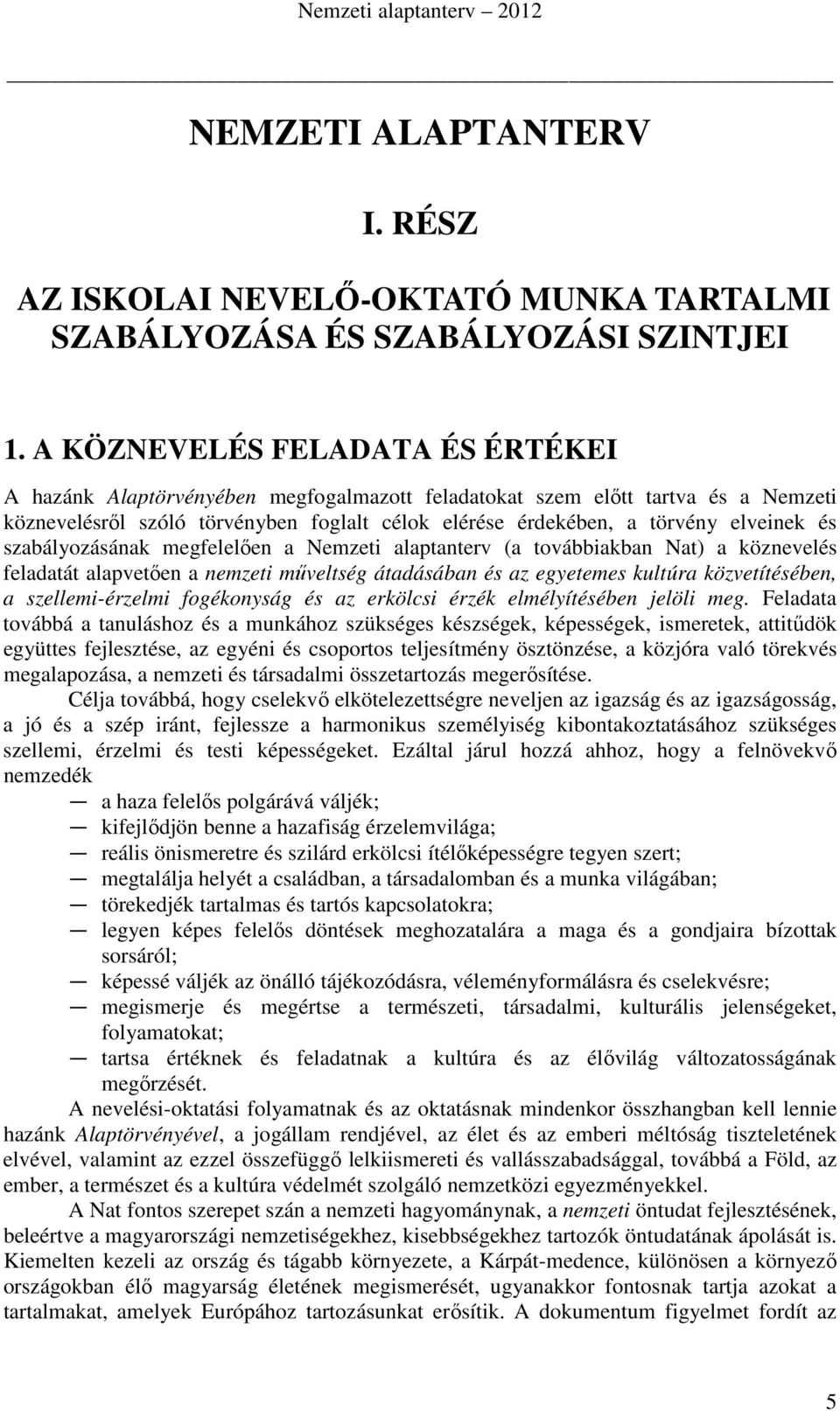 és szabályozásának megfelelően a Nemzeti alaptanterv (a továbbiakban Nat) a köznevelés feladatát alapvetően a nemzeti műveltség átadásában és az egyetemes kultúra közvetítésében, a szellemi-érzelmi