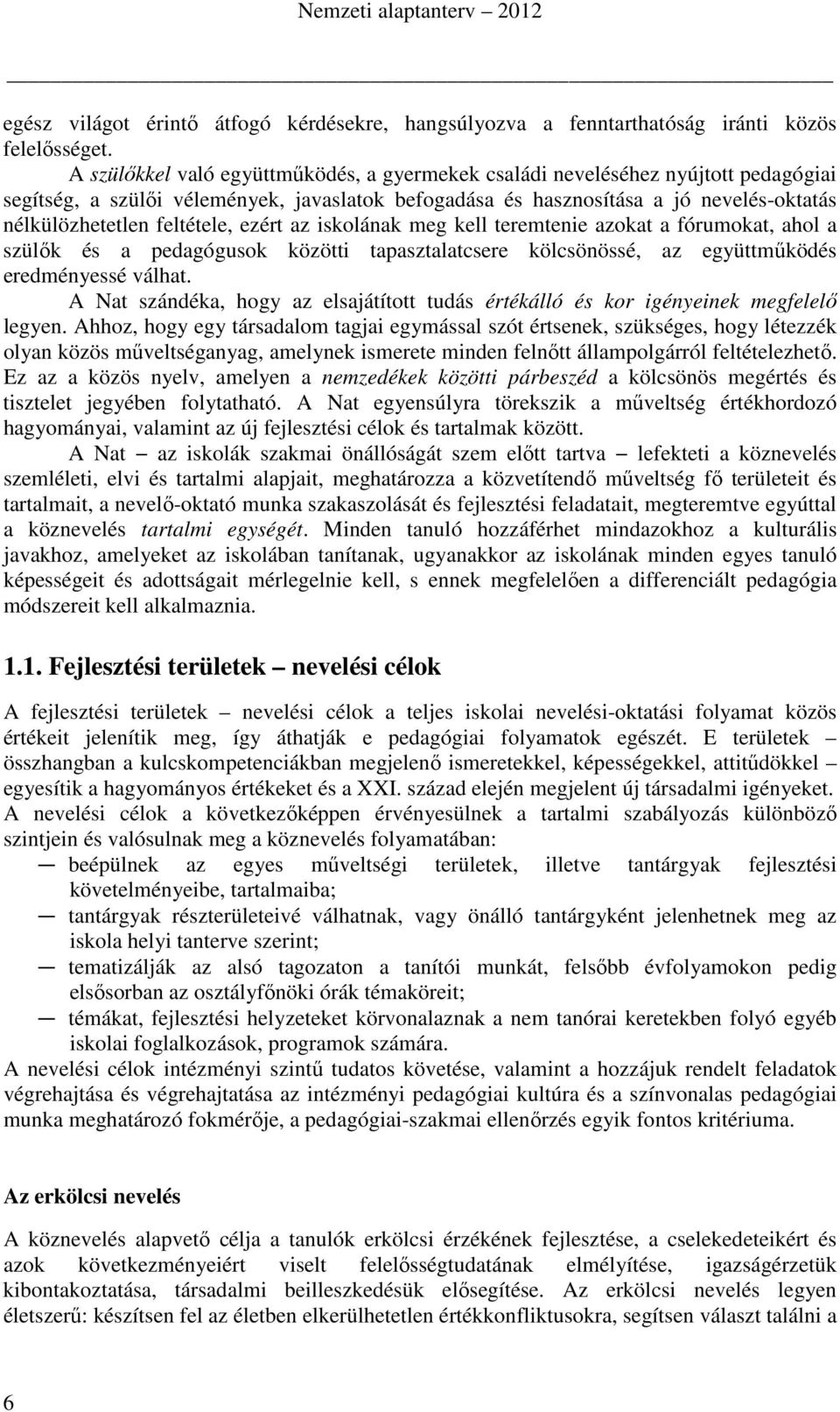 feltétele, ezért az iskolának meg kell teremtenie azokat a fórumokat, ahol a szülők és a pedagógusok közötti tapasztalatcsere kölcsönössé, az együttműködés eredményessé válhat.